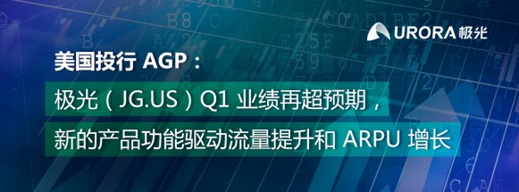 AGP:極光(JG.US)Q1業(yè)績再超預期 新產(chǎn)品功能驅(qū)動流量和客單價增長
