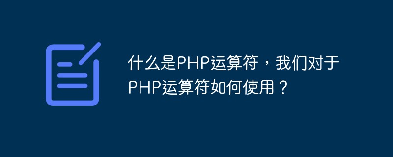 什么是PHP運(yùn)算符，我們對(duì)于PHP運(yùn)算符如何使用？