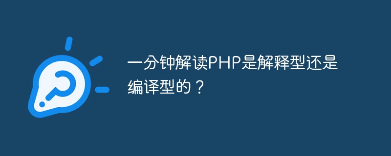 一分鐘解讀PHP是解釋型還是編譯型的？