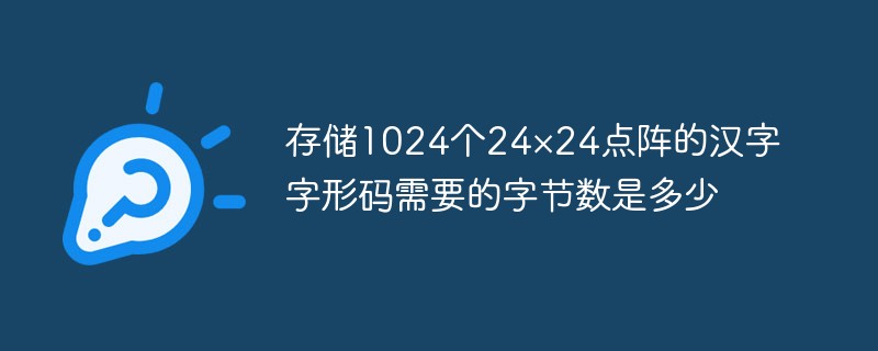 存儲(chǔ)1024個(gè)24×24點(diǎn)陣的漢字字形碼需要的字節(jié)數(shù)是多少