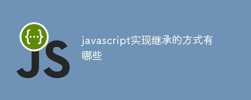javascript實現(xiàn)繼承的方式有哪些