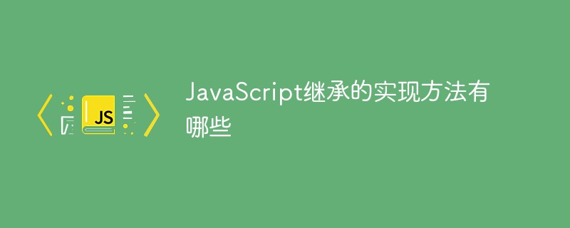JavaScript繼承的實現(xiàn)方法有哪些