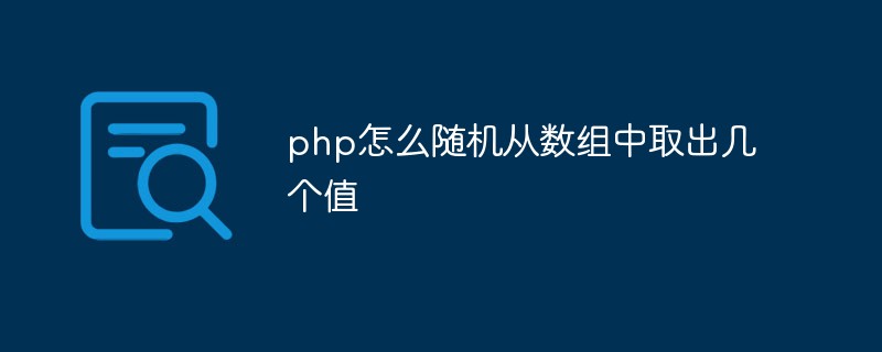 php怎么隨機(jī)從數(shù)組中取出幾個(gè)值