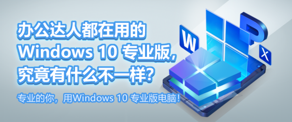辦公達(dá)人都在用的 Windows 10 專業(yè)版，究竟有什么不一樣？