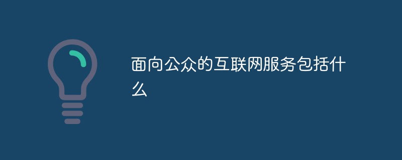 面向公眾的互聯(lián)網(wǎng)服務包括什么