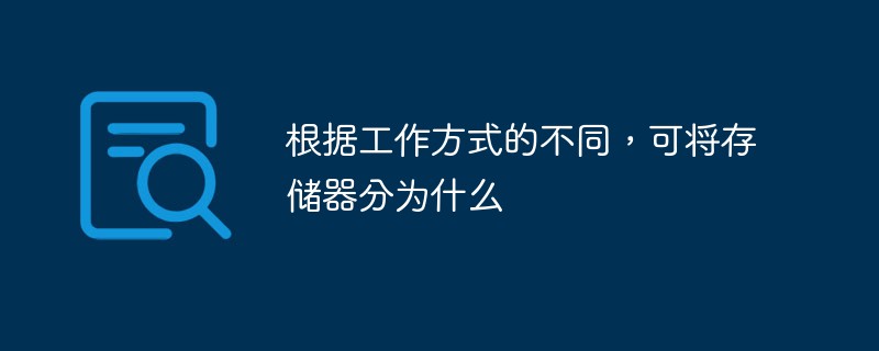 根據(jù)工作方式的不同，可將存儲器分為什么