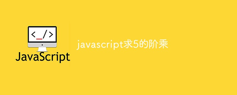 javascript怎么求5的階乘