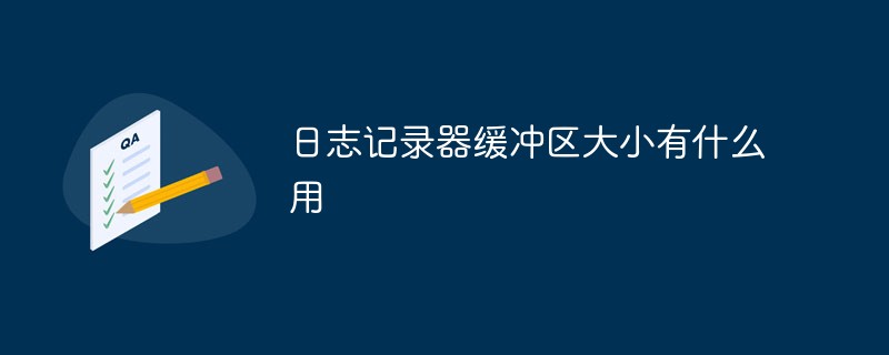 日志記錄器緩沖區(qū)大小有什么用