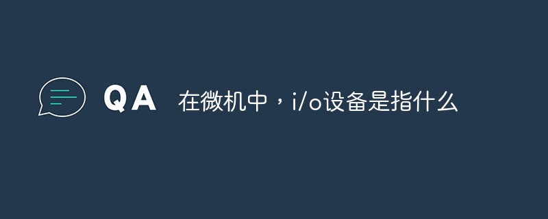 在微機中，i/o設(shè)備是指什么