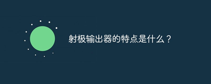 射極輸出器的特點是什么？