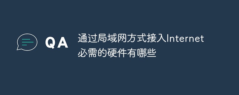 通過(guò)局域網(wǎng)方式接入Internet必需的硬件有哪些
