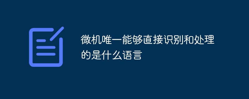微機(jī)唯一能夠直接識(shí)別和處理的是什么語言