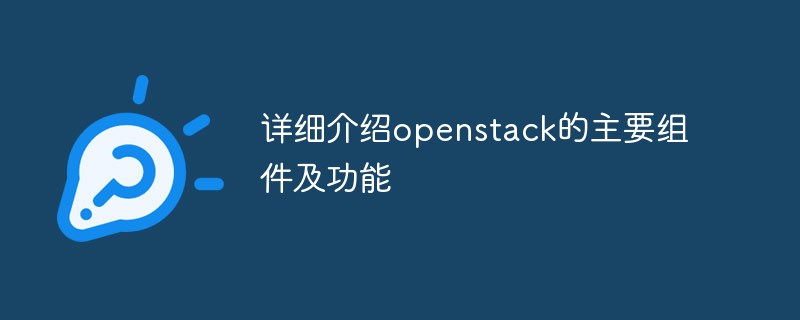 詳細(xì)介紹openstack的主要組件及功能