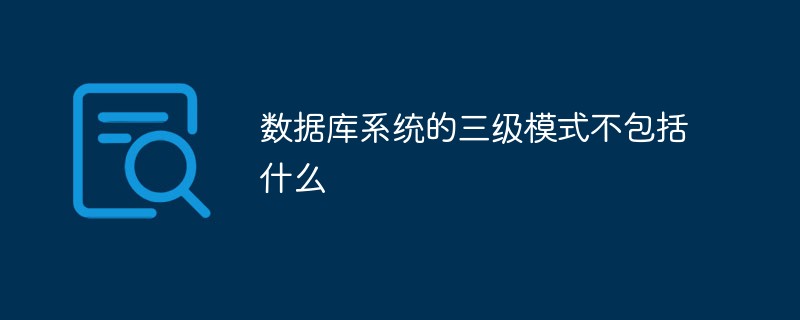 數(shù)據(jù)庫系統(tǒng)的三級模式不包括什么