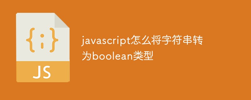javascript怎么將字符串轉(zhuǎn)為boolean類型