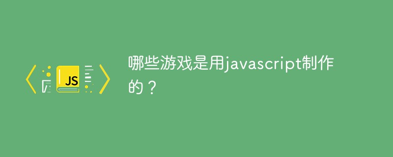 哪些游戲是用javascript制作的？