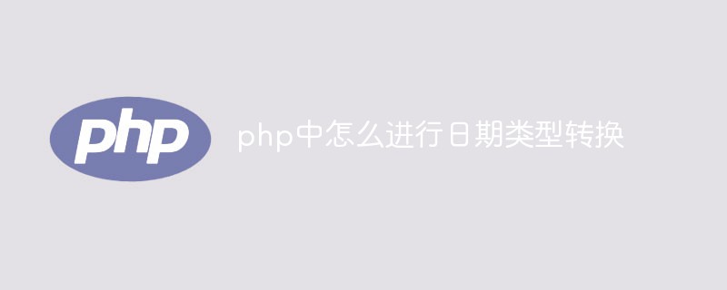 php中怎么進行日期類型轉(zhuǎn)換