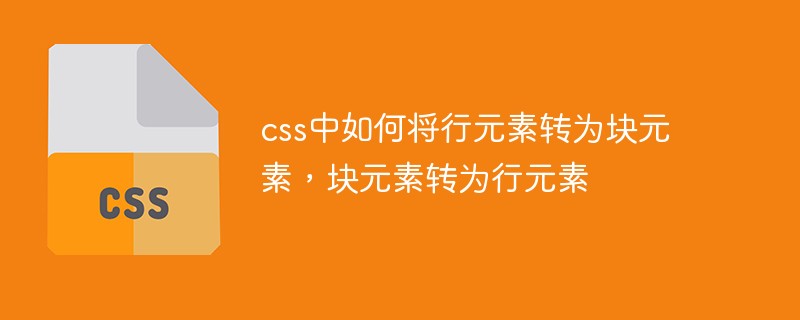 css中如何將行元素轉(zhuǎn)為塊元素，塊元素轉(zhuǎn)為行元素