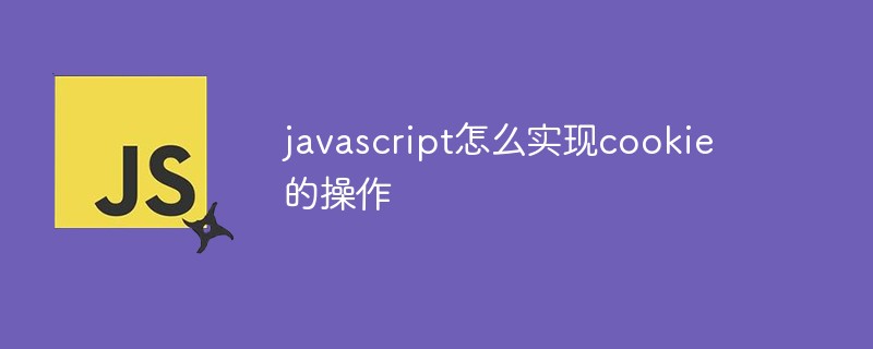 javascript怎么實(shí)現(xiàn)cookie的操作