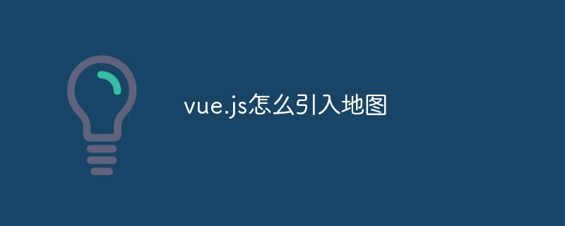 vue.js怎么引入地圖