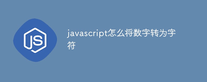 javascript怎么將數(shù)字轉(zhuǎn)為字符