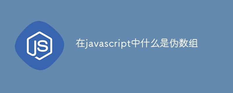 在javascript中什么是偽數(shù)組