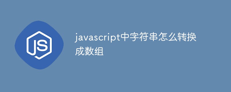 javascript中字符串怎么轉(zhuǎn)換成數(shù)組