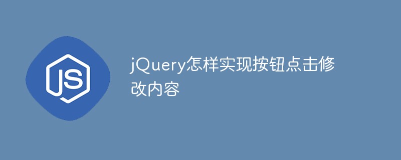 jQuery怎樣實(shí)現(xiàn)按鈕點(diǎn)擊修改內(nèi)容
