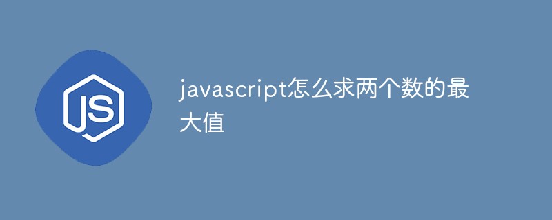 javascript怎么求兩個(gè)數(shù)的最大值