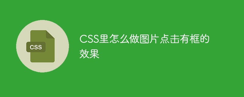 CSS里怎么做圖片點擊有框的效果