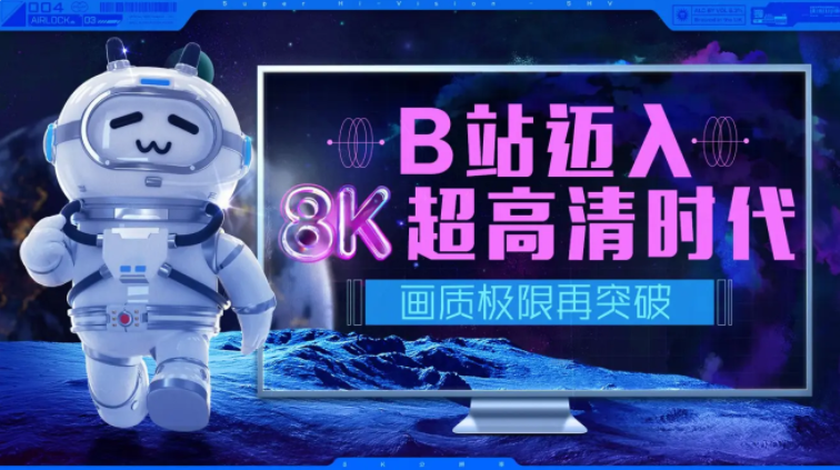 嗶哩嗶哩B站全面支持上傳 8K 超高清視頻，畫質(zhì)極限再突破
