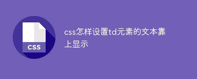 css怎樣設(shè)置td元素的文本靠上顯示
