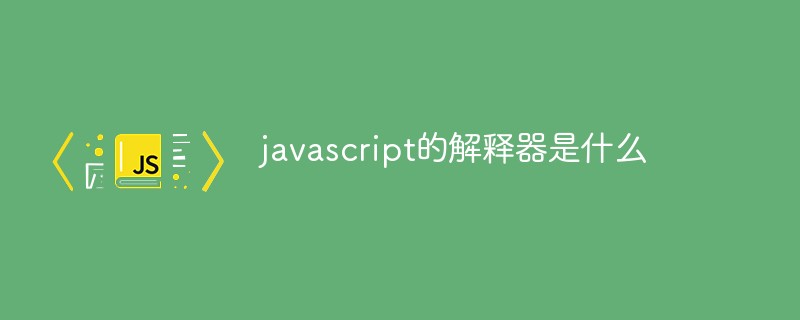 javascript的解釋器是什么