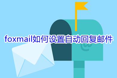 foxmail如何設(shè)置自動回復郵件 foxmail設(shè)置自動回復郵件的方法