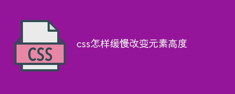 css怎樣緩慢改變?cè)馗叨?/></p>
<p>本教程操作環(huán)境：windows10系統(tǒng)、CSS3&&HTML5版、Dell G3電腦。</p>
<p><strong><span style=