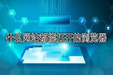哪個(gè)瀏覽器任何網(wǎng)站都可以訪問 可以打開所有網(wǎng)站的瀏覽器推薦