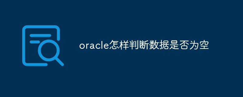 oracle怎樣判斷數(shù)據(jù)是否為空