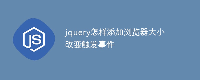 jquery怎樣添加瀏覽器大小改變觸發(fā)事件