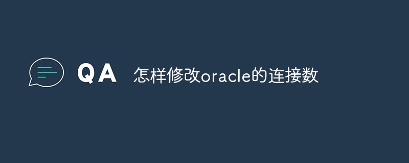 怎樣修改oracle的連接數(shù)