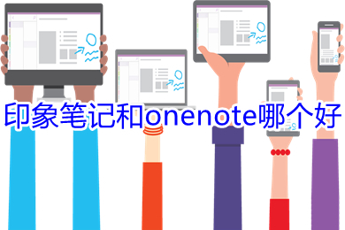 印象筆記和onenote哪個(gè)好 印象筆記和onenote的區(qū)別介紹