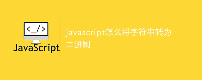 javascript怎么將字符串轉(zhuǎn)為二進(jìn)制