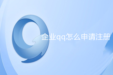 企業(yè)qq怎么申請(qǐng)注冊(cè) 企業(yè)qq申請(qǐng)注冊(cè)的具體操作步驟