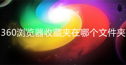 360瀏覽器收藏夾在哪個(gè)文件夾 360瀏覽器收藏夾位置介紹