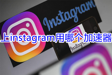 上instagram用哪個(gè)加速器 能夠上instagram的加速器推薦