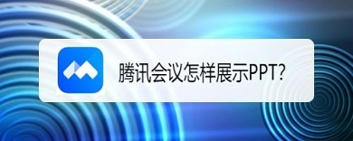 騰訊會議電腦版如何演示ppt 騰訊會議演示ppt的方法