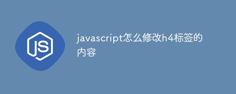 javascript怎么修改h4標(biāo)簽的內(nèi)容