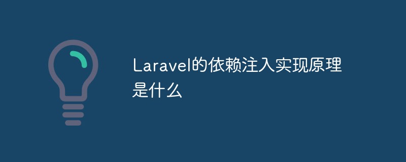 Laravel的依賴注入實現(xiàn)原理是什么