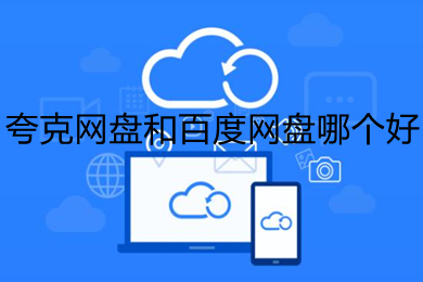夸克網盤和百度網盤哪個好 夸克網盤和百度網盤對比介紹