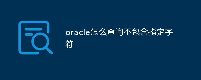 oracle怎么查詢不包含指定字符