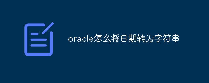 oracle怎么將日期轉(zhuǎn)為字符串